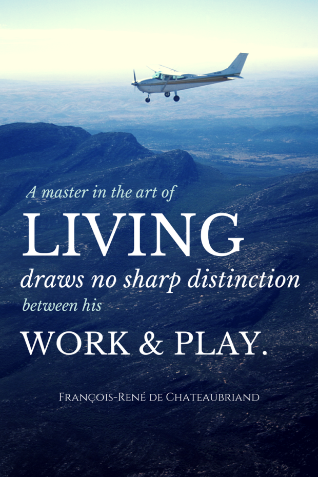 A master in the art of living draws no sharp distinction between his work and his play